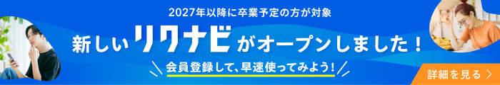 2027年以降に卒業予定の方が対象 新しいリクナビがオープンしました！ 会員登録して、早速使ってみよう！ 詳細を見る